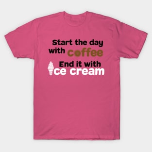 Start the Day with Coffee and End it with Ice Cream Shirt T-Shirt